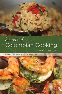  Vibrant Colombian Cooking: Exploring the Soul of Cuisine Through Aromatic Spices and Time-Honored Traditions!