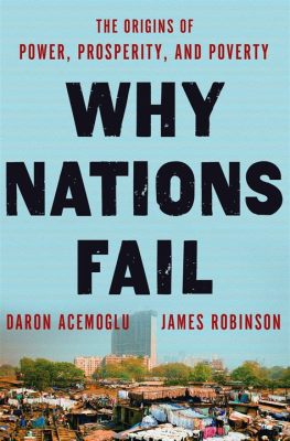  Why Nations Fail -  Bir İnceleme: Tarihi Değiştiren Bir Siyasi Eleştiri